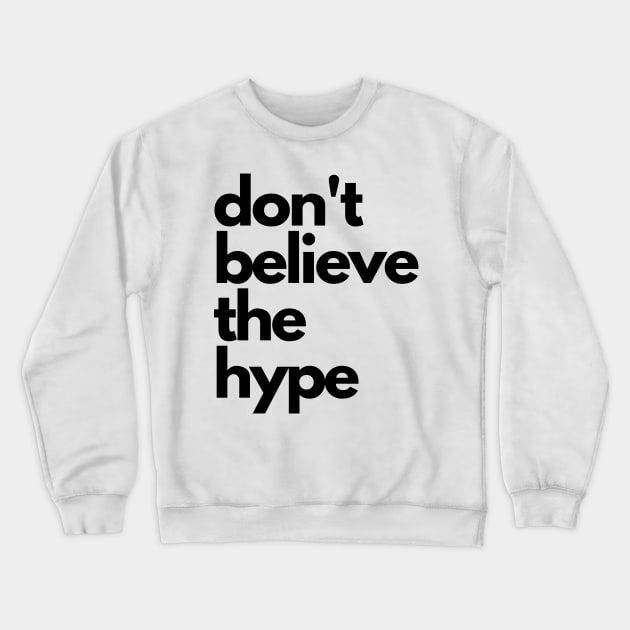 don't believe the hype Crewneck Sweatshirt by IJMI